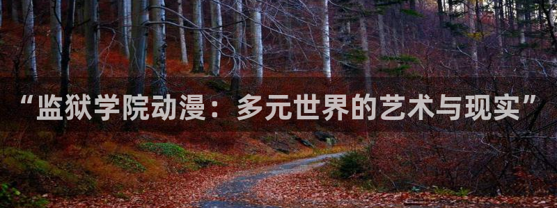 58动漫网页版：“监狱学院动漫：多元世界的艺术与现实”